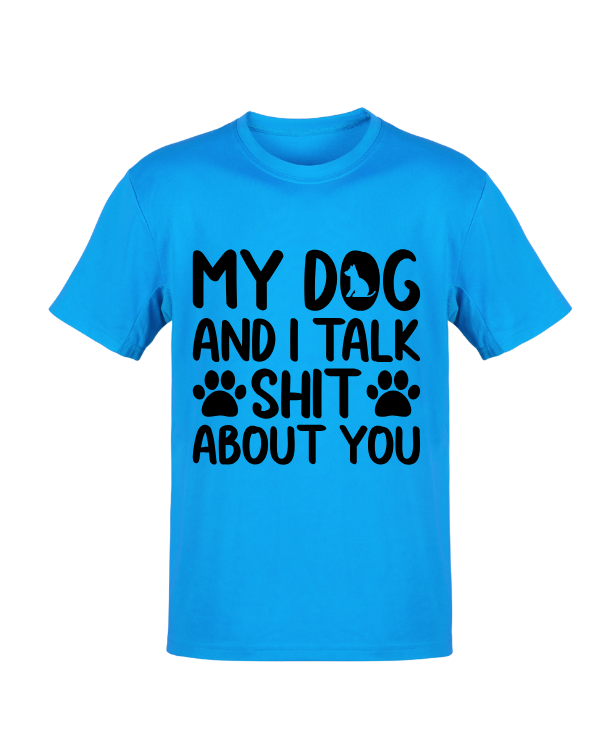 "My Dog and I Talk Sh*t About You" T-Shirt