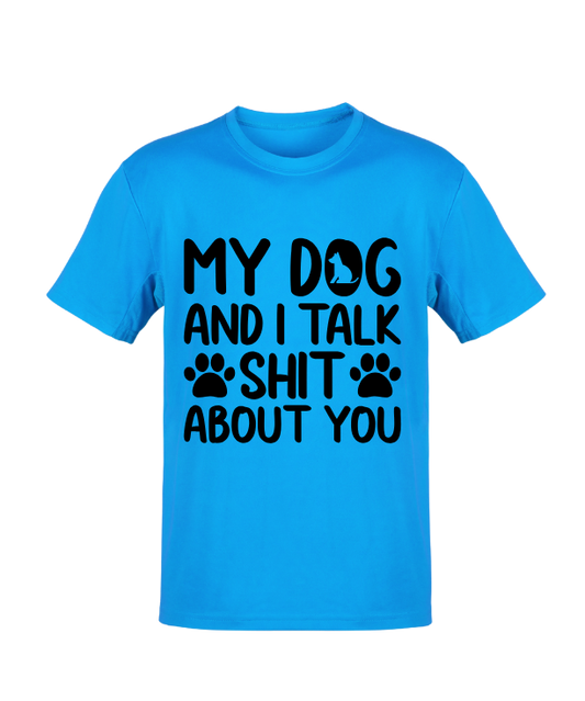"My Dog and I Talk Sh*t About You" T-Shirt