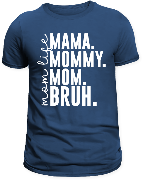 Mom Life T-Shirt – "MAMA. MOMMY. MOM. BRUH."